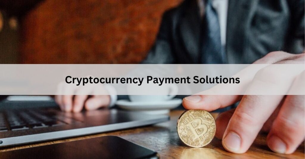 Cryptocurrency Payment Solutions