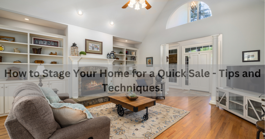 How to Stage Your Home for a Quick Sale - Tips and Techniques!