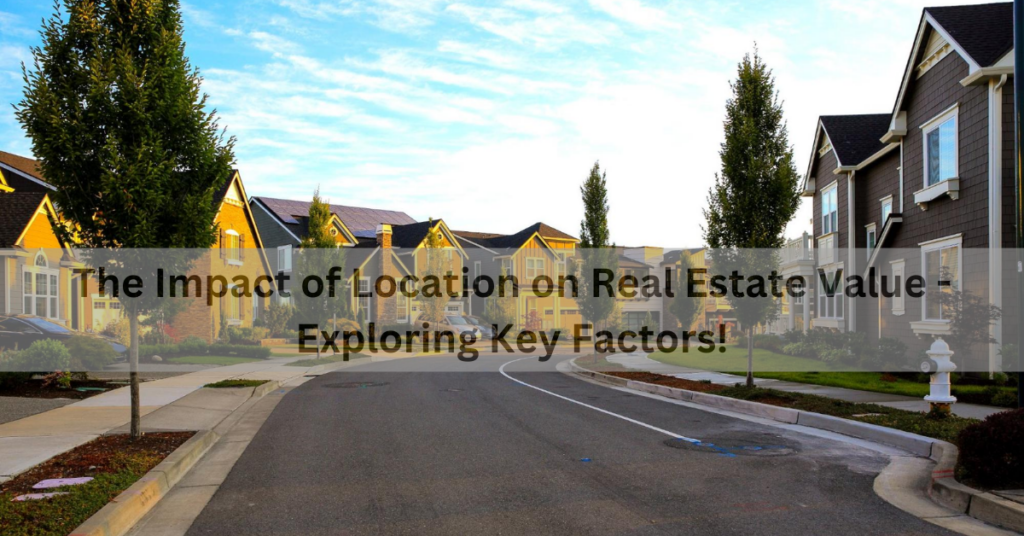 The Impact of Location on Real Estate Value - Exploring Key Factors!