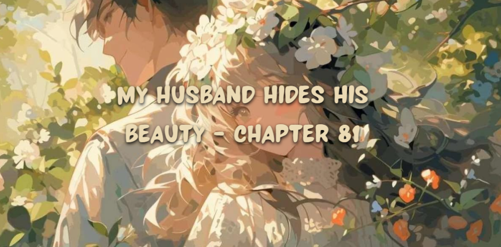 my husband hides his beauty - chapter 81