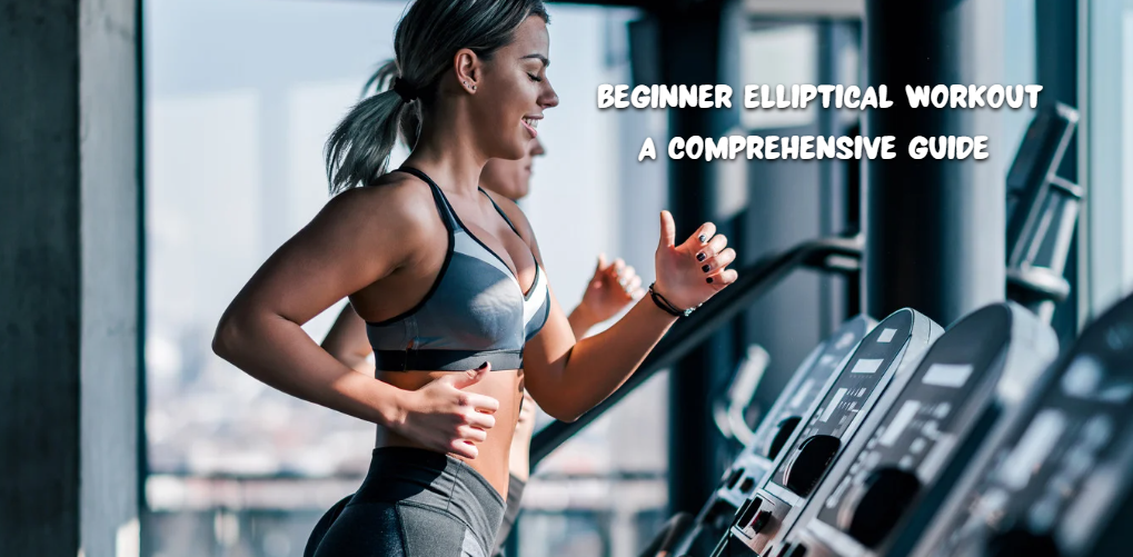 Beginner Elliptical Workout: A Comprehensive Guide