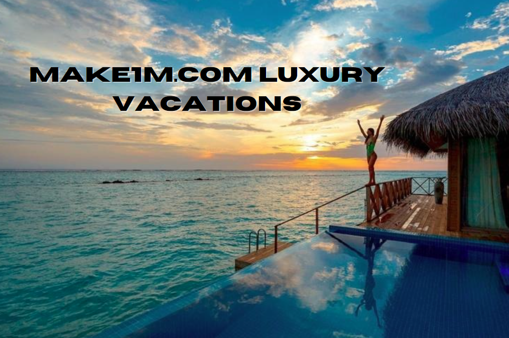 Make1m.com Luxury Vacations