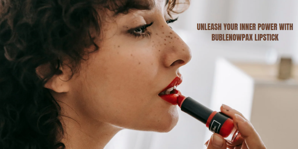 Unleash Your Inner Power with BublenowPax Lipstick