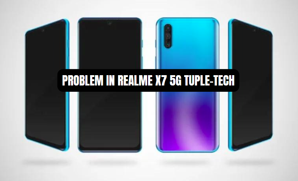 problem in realme x7 5g tuple-tech