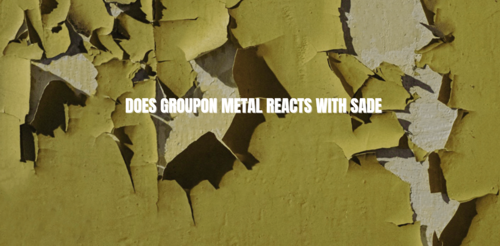 does groupon metal reacts with sade