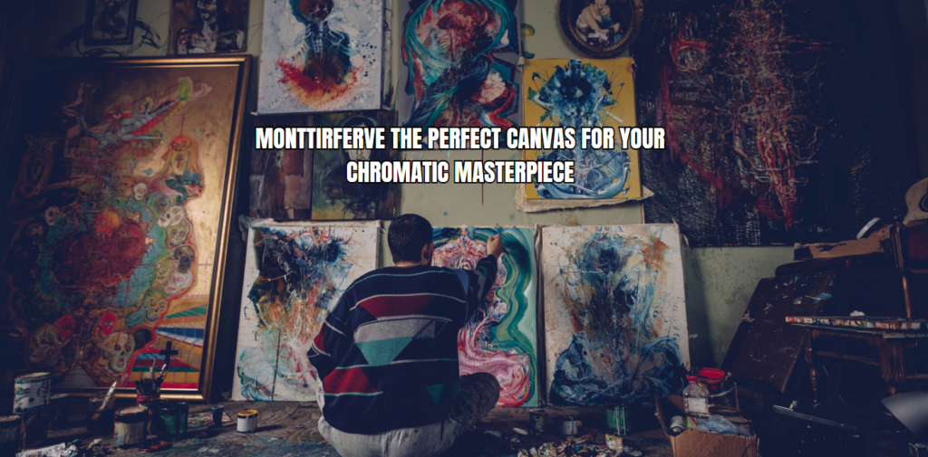 Monttirferve The Perfect Canvas for Your Chromatic Masterpiece