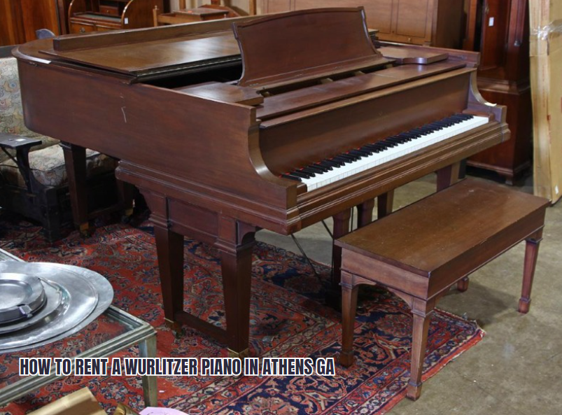 How to Rent a Wurlitzer Piano in Athens GA: A Comprehensive Guide