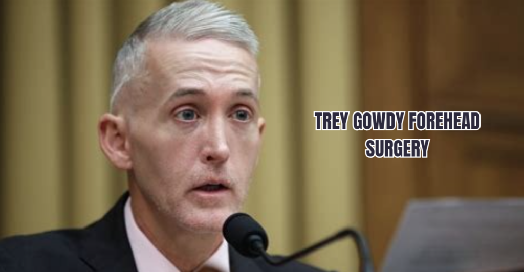 trey gowdy forehead surgery