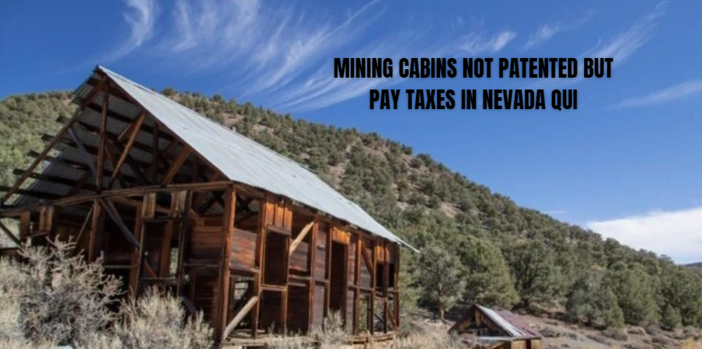 Mining Cabins Not Patented but Pay Taxes in Nevada Qui