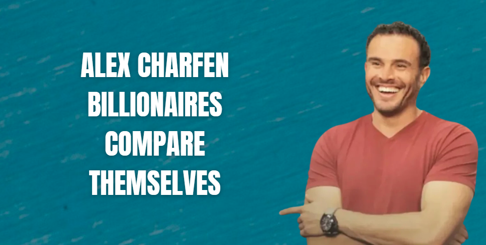 alex charfen billionaires compare themselves