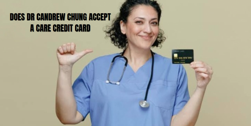 does dr candrew chung accept a care credit card