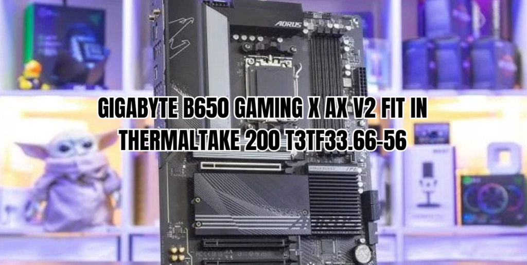 Gigabyte B650 Gaming X AX V2 Fit in Thermaltake 200